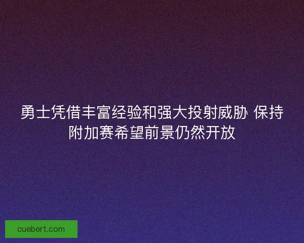 勇士凭借丰富经验和强大投射威胁 保持附加赛希望前景仍然开放