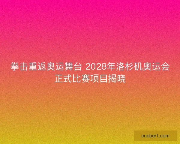 拳击重返奥运舞台 2028年洛杉矶奥运会正式比赛项目揭晓